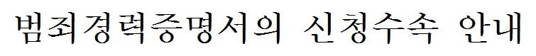 犯罪経歴証明書申請手続きのご案内(韓国語) 犯罪経歴証明書申請手続きのご案内(韓国語)